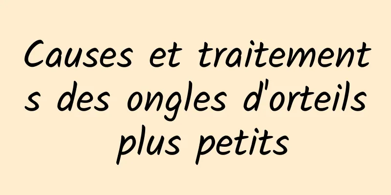 Causes et traitements des ongles d'orteils plus petits