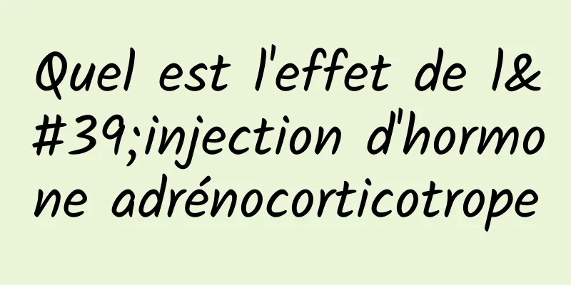 Quel est l'effet de l'injection d'hormone adrénocorticotrope