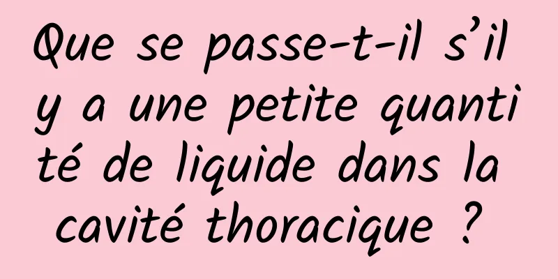 Que se passe-t-il s’il y a une petite quantité de liquide dans la cavité thoracique ? 