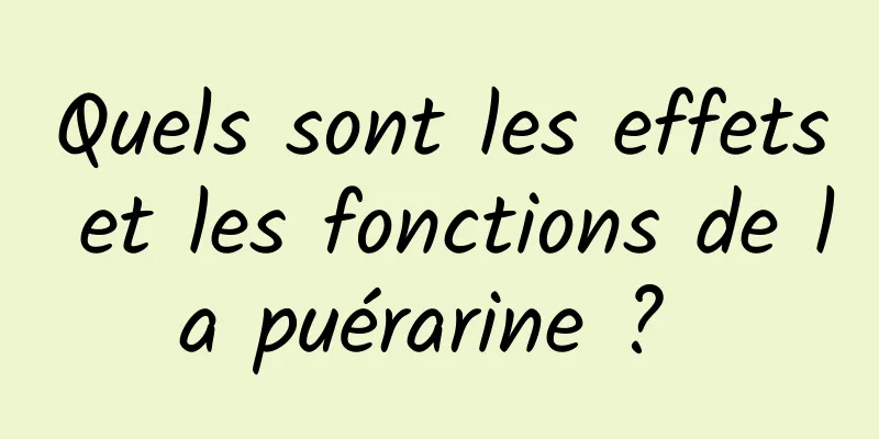 Quels sont les effets et les fonctions de la puérarine ? 