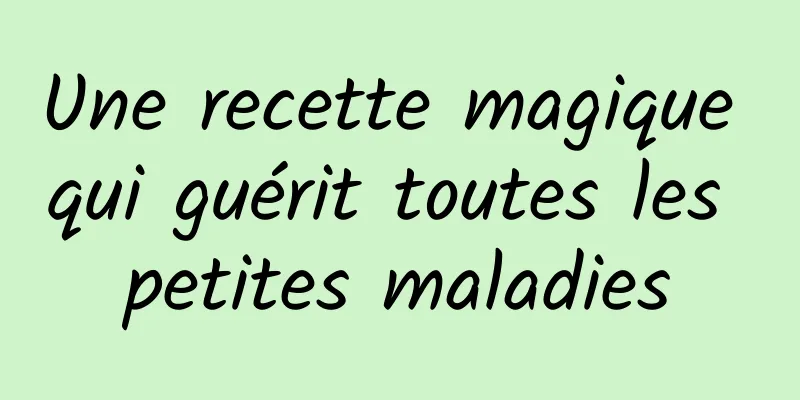 Une recette magique qui guérit toutes les petites maladies