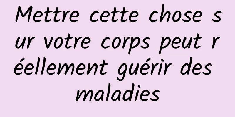 Mettre cette chose sur votre corps peut réellement guérir des maladies