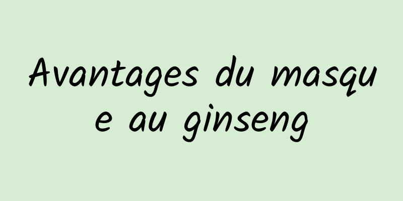 Avantages du masque au ginseng