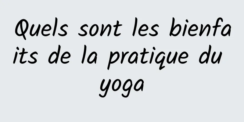 Quels sont les bienfaits de la pratique du yoga