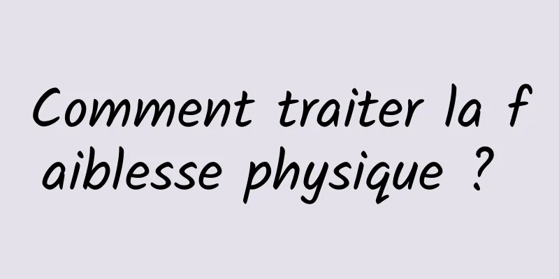 Comment traiter la faiblesse physique ? 