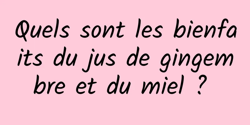 Quels sont les bienfaits du jus de gingembre et du miel ? 