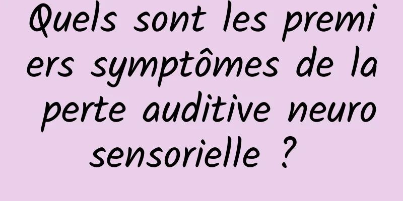 Quels sont les premiers symptômes de la perte auditive neurosensorielle ? 