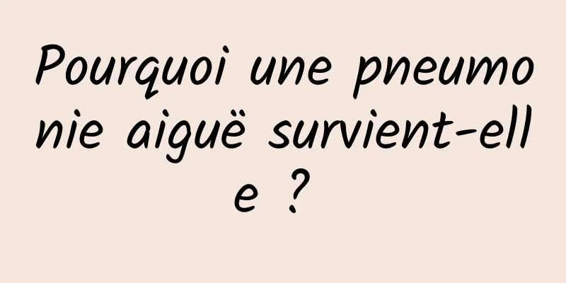 Pourquoi une pneumonie aiguë survient-elle ? 