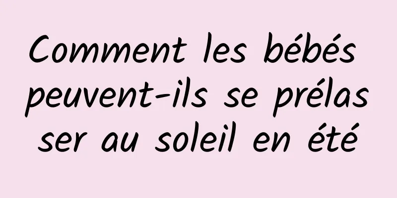 Comment les bébés peuvent-ils se prélasser au soleil en été