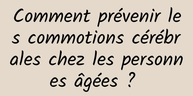 Comment prévenir les commotions cérébrales chez les personnes âgées ? 