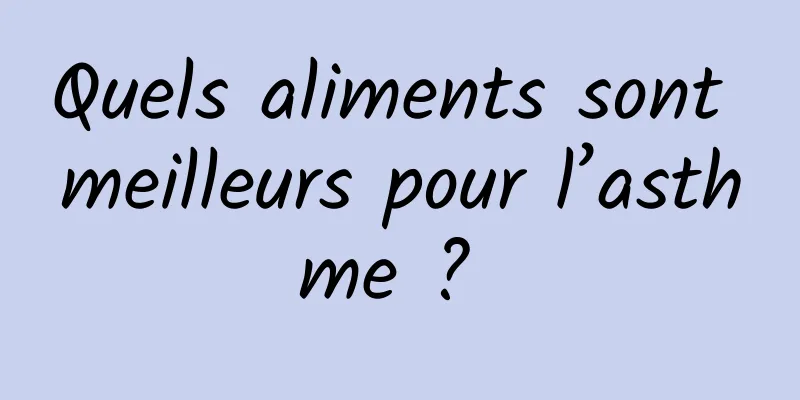 Quels aliments sont meilleurs pour l’asthme ? 