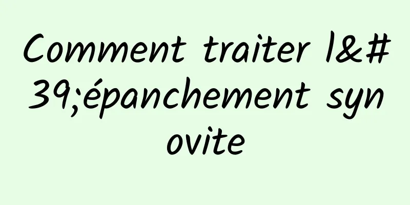 Comment traiter l'épanchement synovite