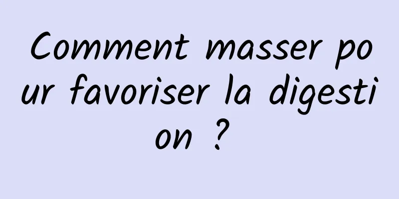 Comment masser pour favoriser la digestion ? 