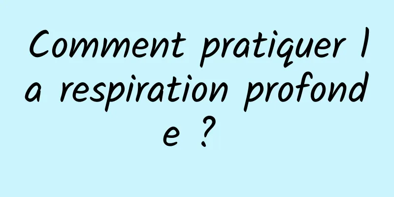 Comment pratiquer la respiration profonde ? 