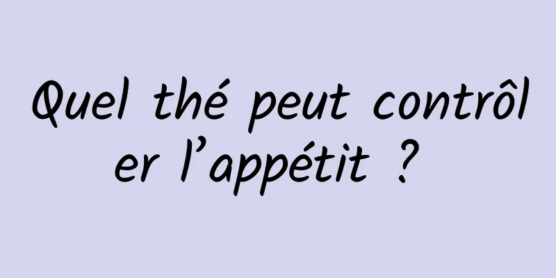 Quel thé peut contrôler l’appétit ? 