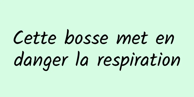 Cette bosse met en danger la respiration