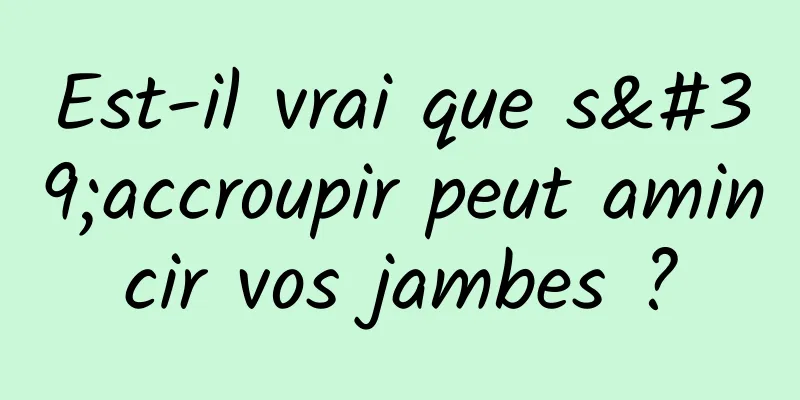 Est-il vrai que s'accroupir peut amincir vos jambes ?