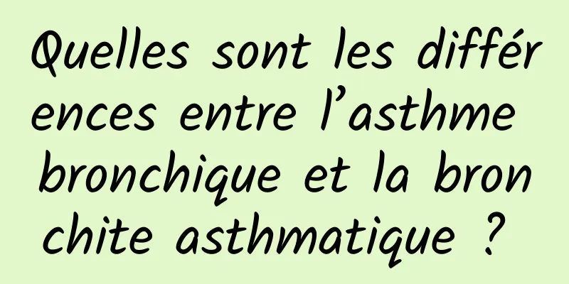 Quelles sont les différences entre l’asthme bronchique et la bronchite asthmatique ? 