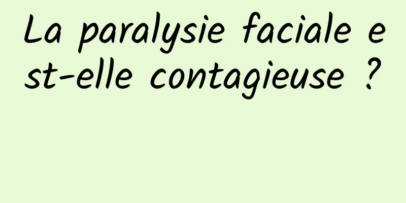 La paralysie faciale est-elle contagieuse ? 