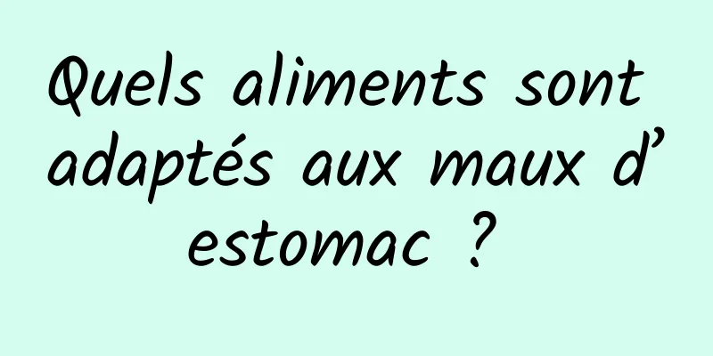 Quels aliments sont adaptés aux maux d’estomac ? 