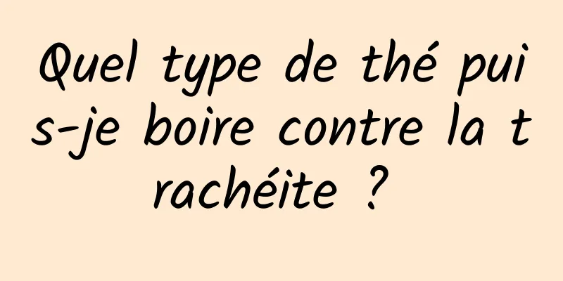 Quel type de thé puis-je boire contre la trachéite ? 