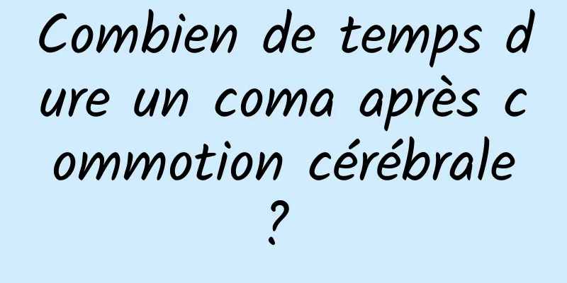 Combien de temps dure un coma après commotion cérébrale ? 