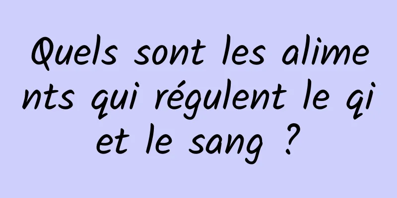 Quels sont les aliments qui régulent le qi et le sang ? 