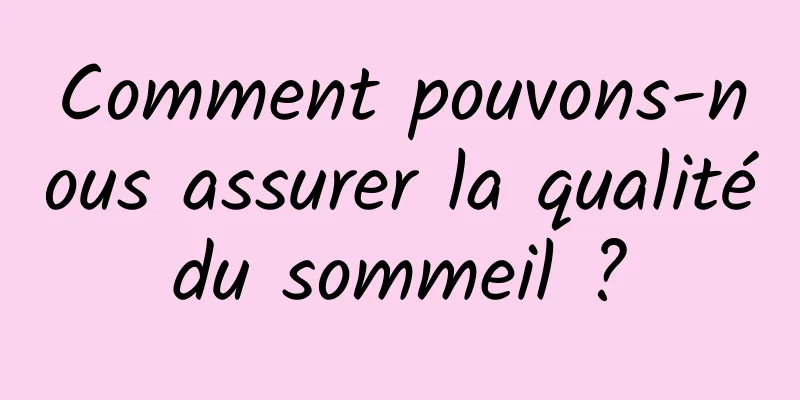 Comment pouvons-nous assurer la qualité du sommeil ? 