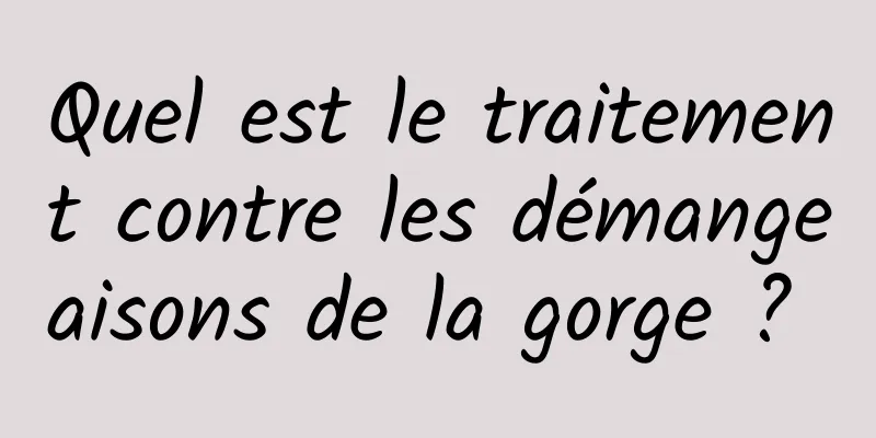 Quel est le traitement contre les démangeaisons de la gorge ? 