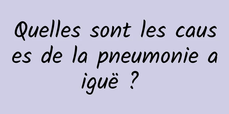 Quelles sont les causes de la pneumonie aiguë ? 