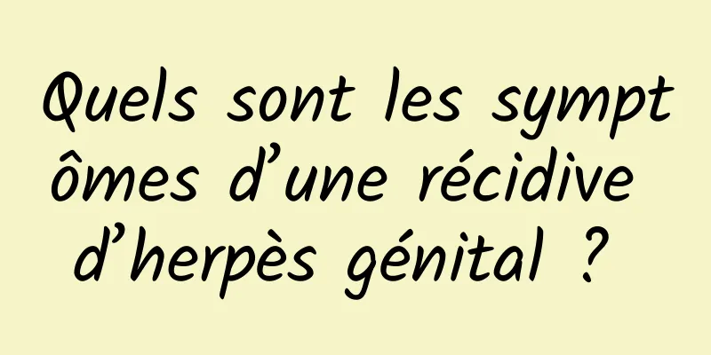 Quels sont les symptômes d’une récidive d’herpès génital ? 