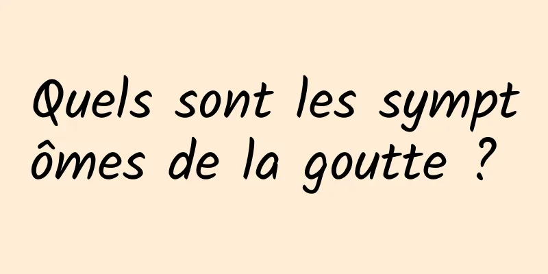 Quels sont les symptômes de la goutte ? 