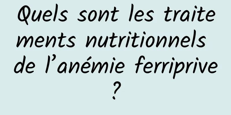 Quels sont les traitements nutritionnels de l’anémie ferriprive ? 