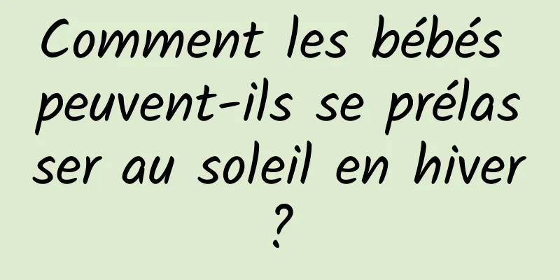 Comment les bébés peuvent-ils se prélasser au soleil en hiver ? 