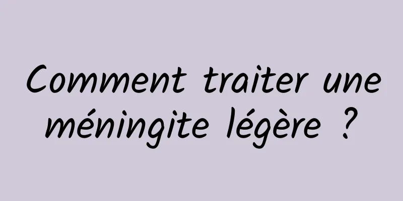 Comment traiter une méningite légère ? 