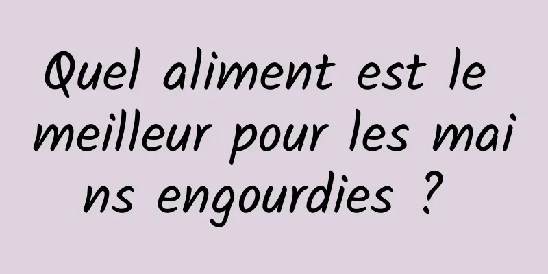 Quel aliment est le meilleur pour les mains engourdies ? 