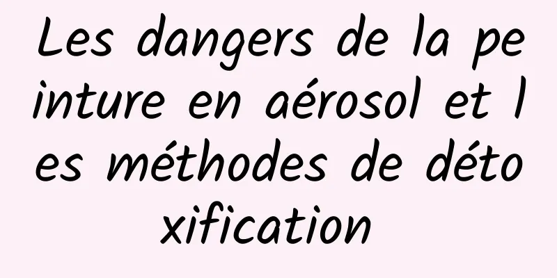 Les dangers de la peinture en aérosol et les méthodes de détoxification 