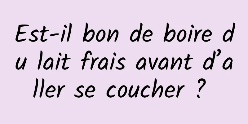 Est-il bon de boire du lait frais avant d’aller se coucher ? 