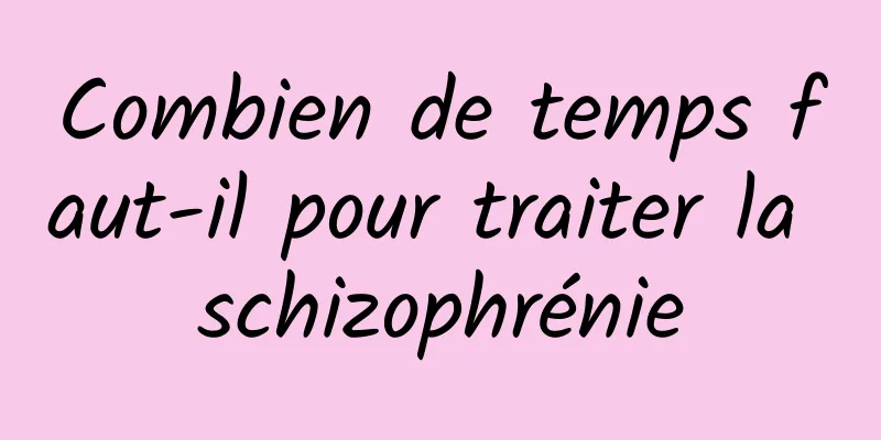 Combien de temps faut-il pour traiter la schizophrénie