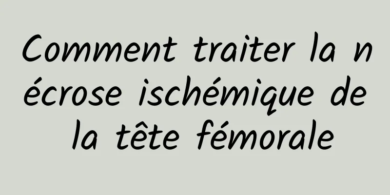 Comment traiter la nécrose ischémique de la tête fémorale