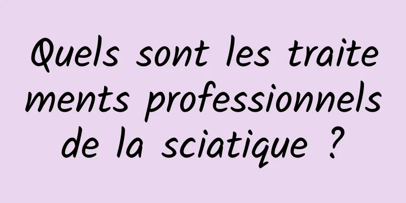 Quels sont les traitements professionnels de la sciatique ? 