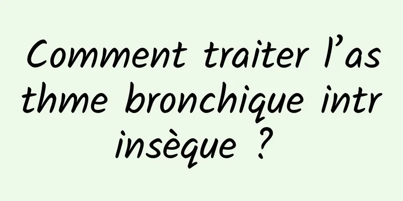 Comment traiter l’asthme bronchique intrinsèque ? 