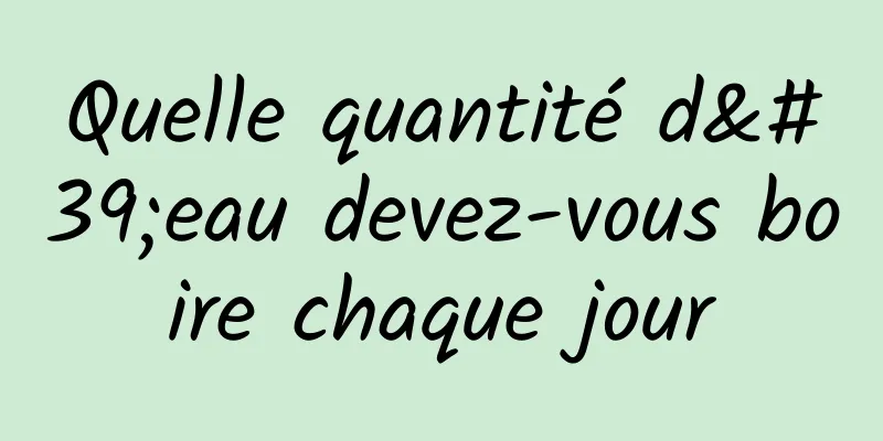 Quelle quantité d'eau devez-vous boire chaque jour