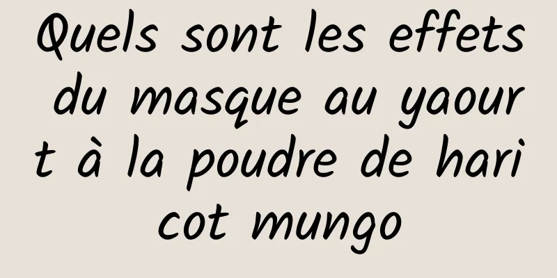 Quels sont les effets du masque au yaourt à la poudre de haricot mungo