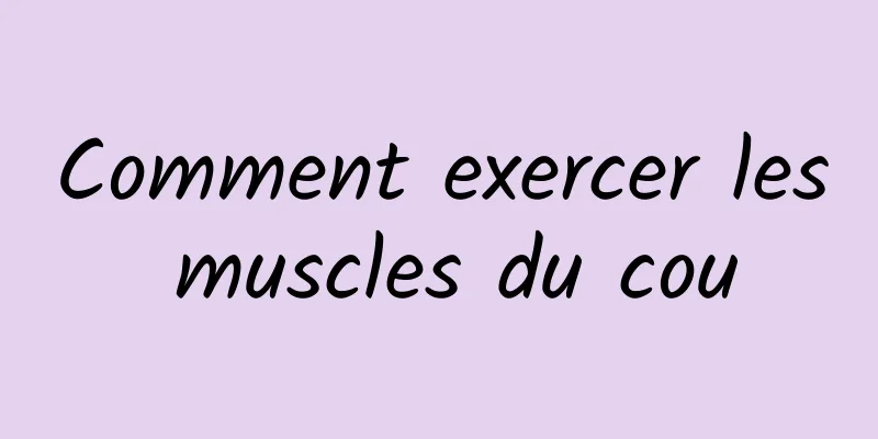 Comment exercer les muscles du cou