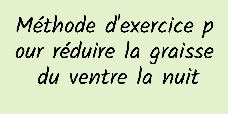 Méthode d'exercice pour réduire la graisse du ventre la nuit