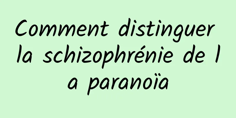 Comment distinguer la schizophrénie de la paranoïa