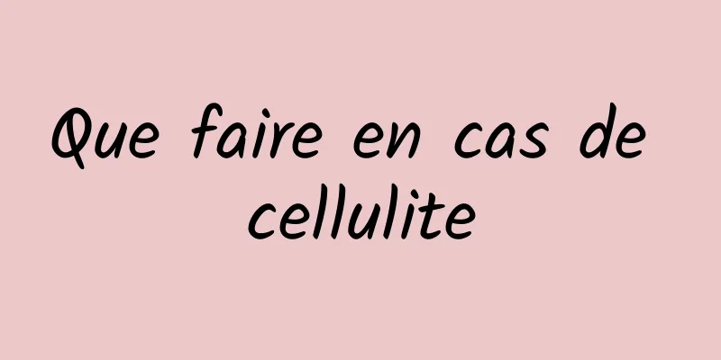 Que faire en cas de cellulite