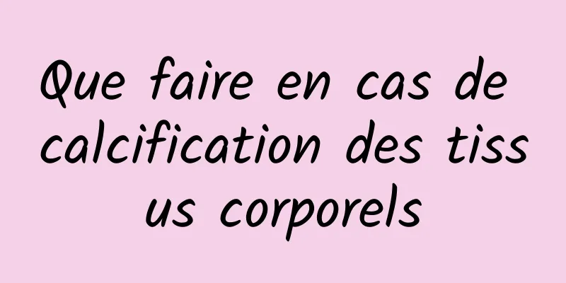 Que faire en cas de calcification des tissus corporels