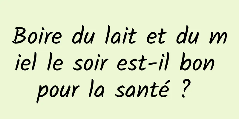 Boire du lait et du miel le soir est-il bon pour la santé ? 